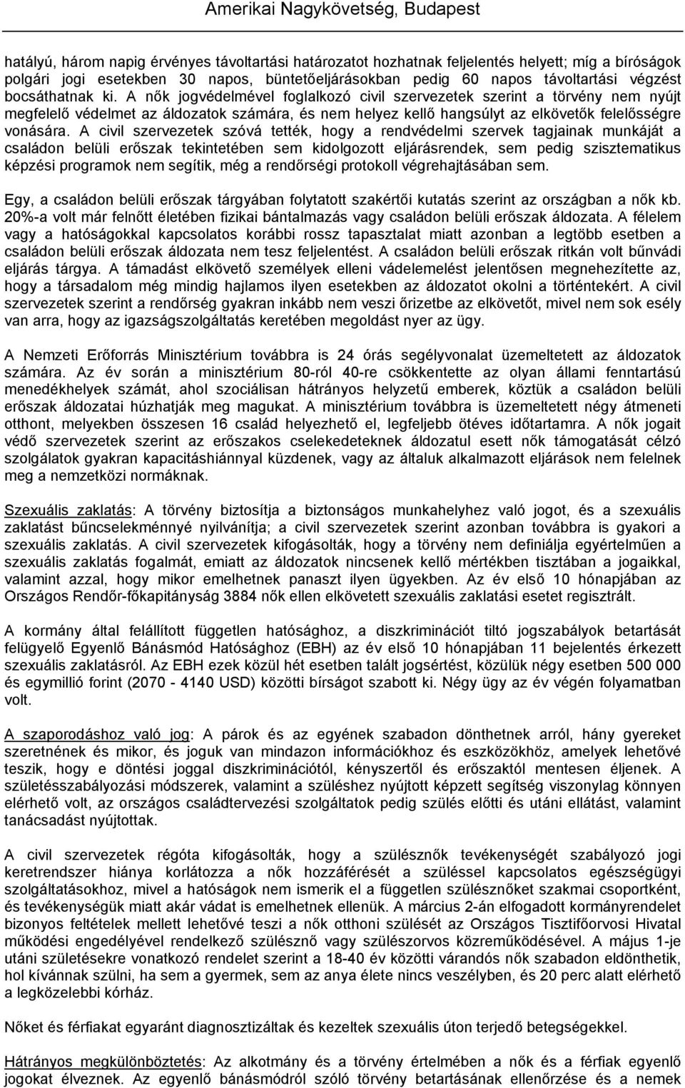 A civil szervezetek szóvá tették, hogy a rendvédelmi szervek tagjainak munkáját a családon belüli erőszak tekintetében sem kidolgozott eljárásrendek, sem pedig szisztematikus képzési programok nem