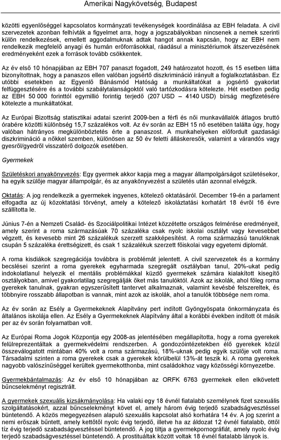 rendelkezik megfelelő anyagi és humán erőforrásokkal, ráadásul a minisztériumok átszervezésének eredményeként ezek a források tovább csökkentek.