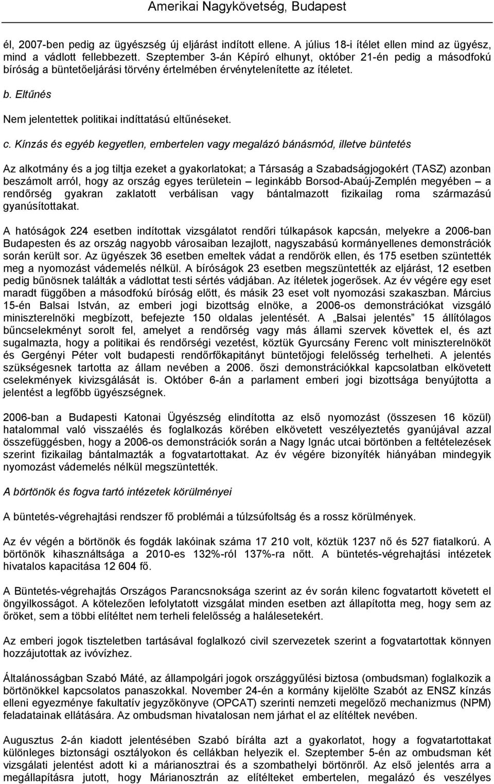 c. Kínzás és egyéb kegyetlen, embertelen vagy megalázó bánásmód, illetve büntetés Az alkotmány és a jog tiltja ezeket a gyakorlatokat; a Társaság a Szabadságjogokért (TASZ) azonban beszámolt arról,