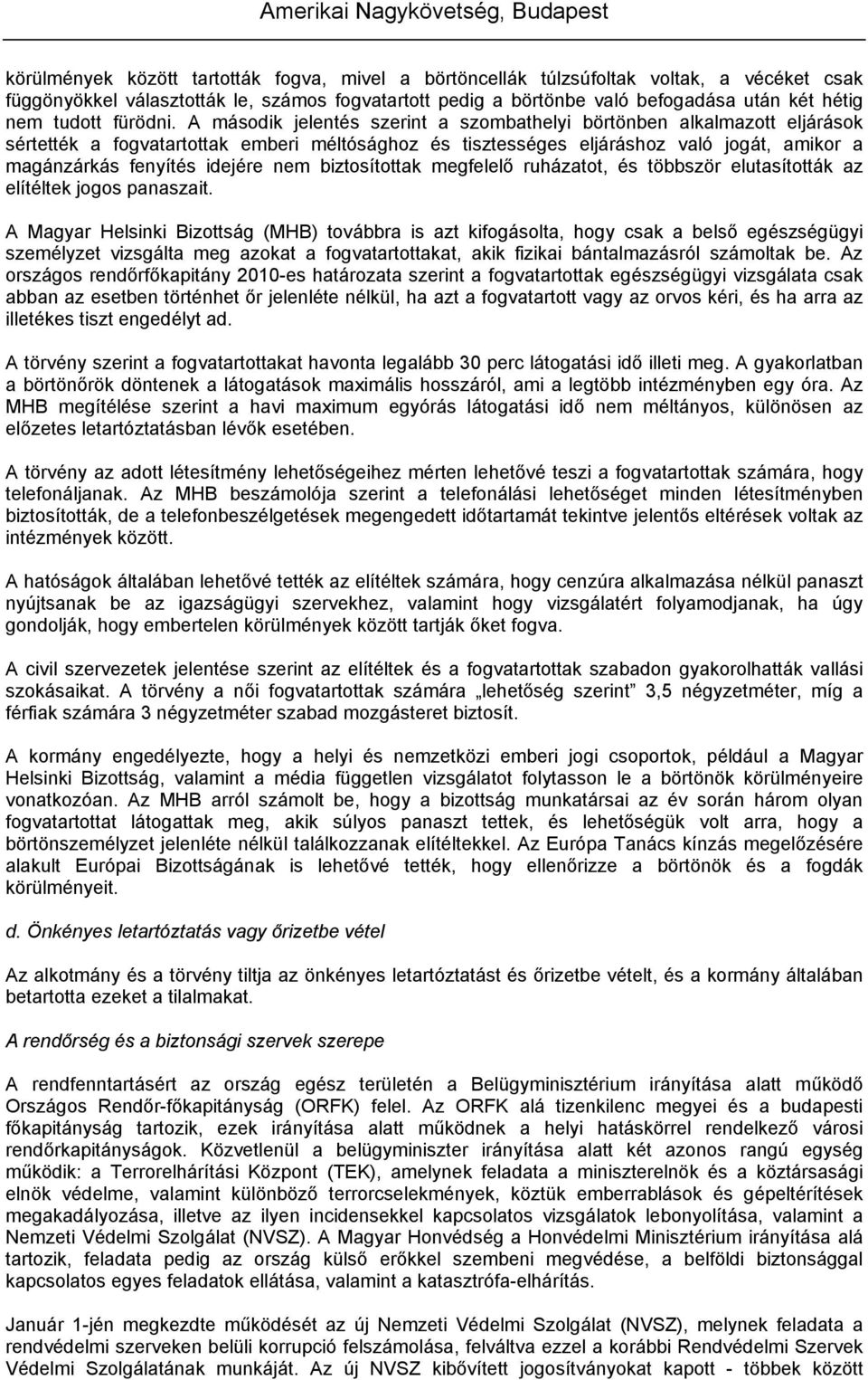 A második jelentés szerint a szombathelyi börtönben alkalmazott eljárások sértették a fogvatartottak emberi méltósághoz és tisztességes eljáráshoz való jogát, amikor a magánzárkás fenyítés idejére