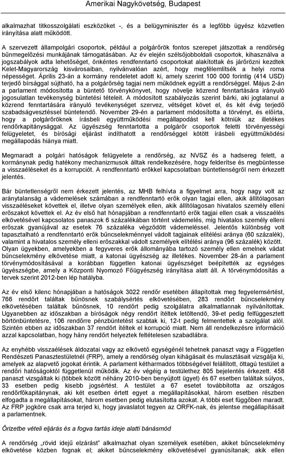 Az év elején szélsőjobboldali csoportok, kihasználva a jogszabályok adta lehetőséget, önkéntes rendfenntartó csoportokat alakítottak és járőrözni kezdtek Kelet-Magyarország kisvárosaiban,