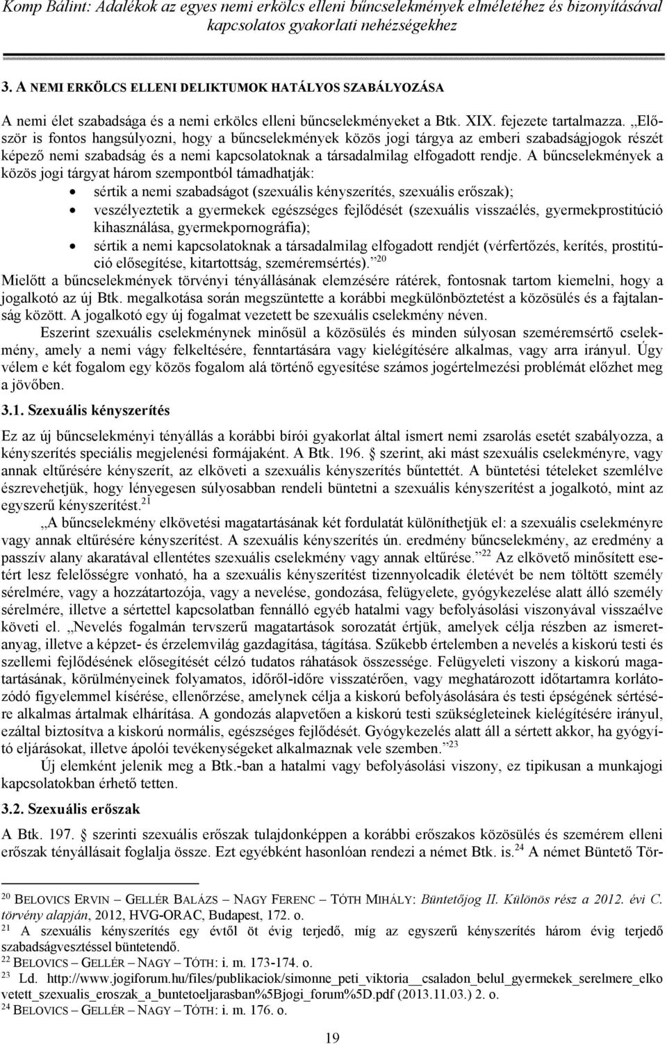 A bűncselekmények a közös jogi tárgyat három szempontból támadhatják: sértik a nemi szabadságot (szexuális kényszerítés, szexuális erőszak); veszélyeztetik a gyermekek egészséges fejlődését