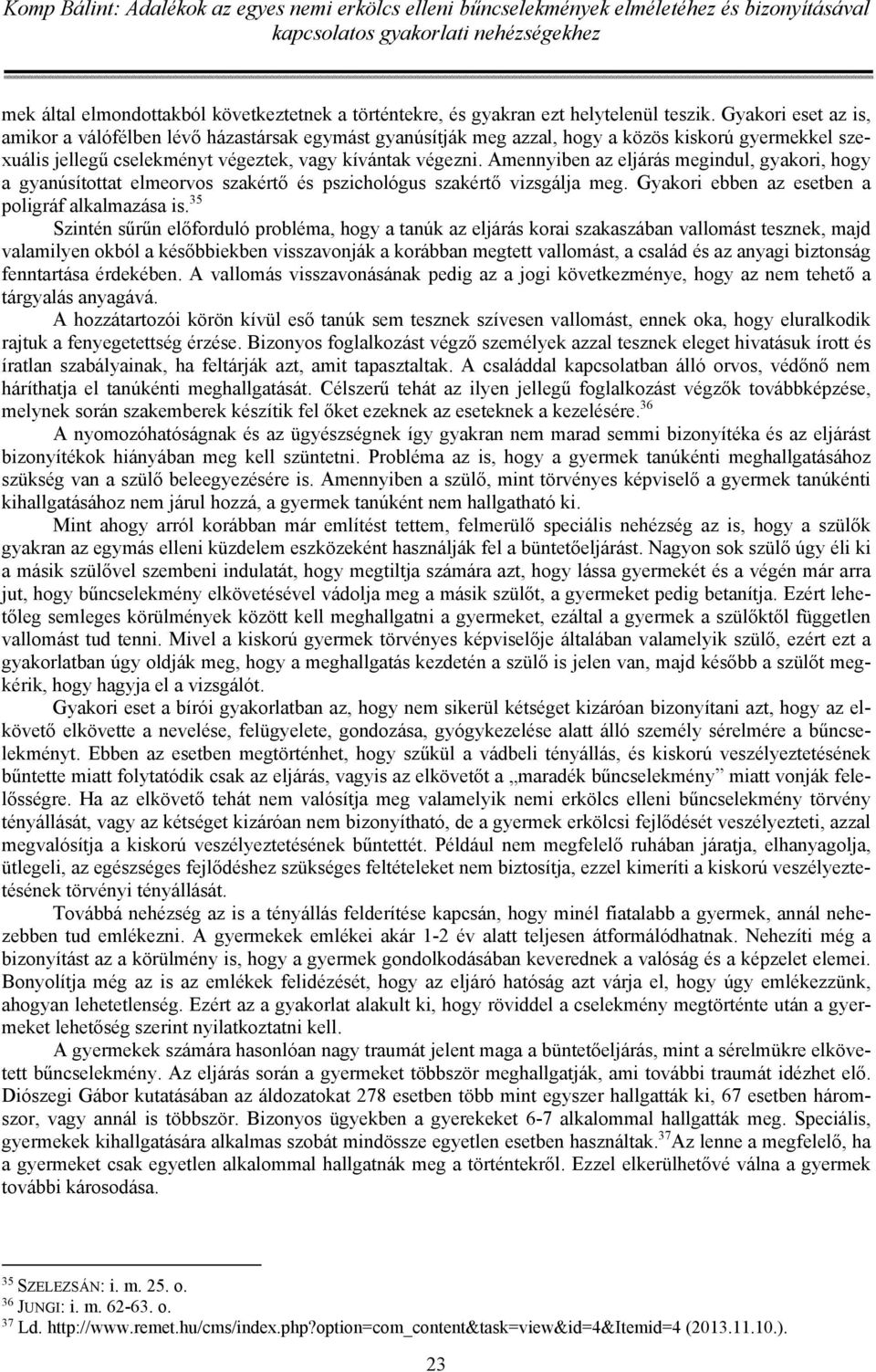 Amennyiben az eljárás megindul, gyakori, hogy a gyanúsítottat elmeorvos szakértő és pszichológus szakértő vizsgálja meg. Gyakori ebben az esetben a poligráf alkalmazása is.