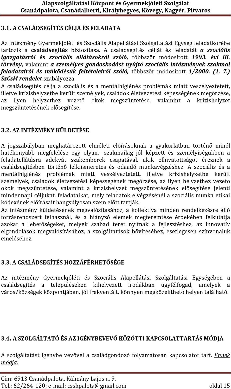 törvény, valamint a személyes gondoskodást nyújtó szociális intézmények szakmai feladatairól és működésük feltételeiről szóló, többször módosított 1/2000. (1. 7.) SzCsM rendelet szabályozza.