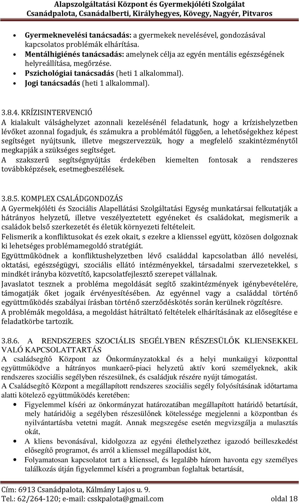 KRÍZISINTERVENCIÓ A kialakult válsághelyzet azonnali kezelésénél feladatunk, hogy a krízishelyzetben lévőket azonnal fogadjuk, és számukra a problémától függően, a lehetőségekhez képest segítséget