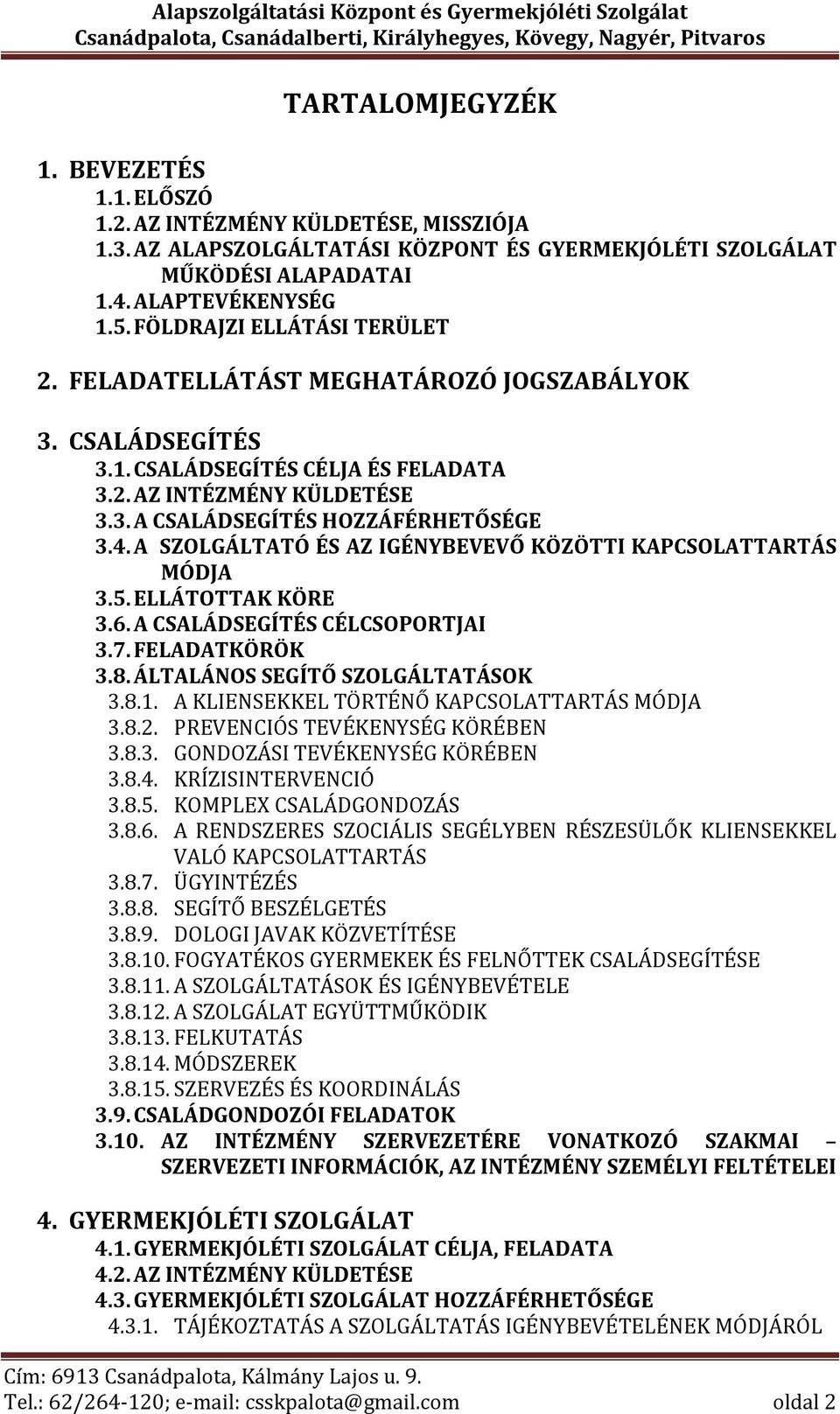 A SZOLGÁLTATÓ ÉS AZ IGÉNYBEVEVŐ KÖZÖTTI KAPCSOLATTARTÁS MÓDJA 3.5. ELLÁTOTTAK KÖRE 3.6. A CSALÁDSEGÍTÉS CÉLCSOPORTJAI 3.7. FELADATKÖRÖK 3.8. ÁLTALÁNOS SEGÍTŐ SZOLGÁLTATÁSOK 3.8.1.