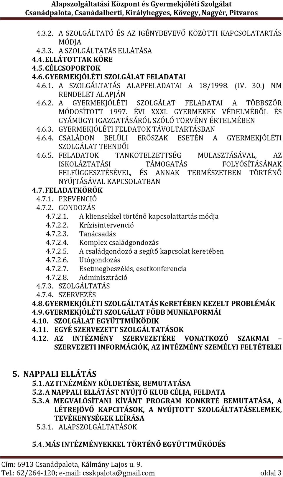 GYERMEKEK VÉDELMÉRŐL ÉS GYÁMÜGYI IGAZGATÁSÁRÓL SZÓLÓ TÖRVÉNY ÉRTELMÉBEN 4.6.3. GYERMEKJÓLÉTI FELDATOK TÁVOLTARTÁSBAN 4.6.4. CSALÁDON BELÜLI ERŐSZAK ESETÉN A GYERMEKJÓLÉTI SZOLGÁLAT TEENDŐI 4.6.5.