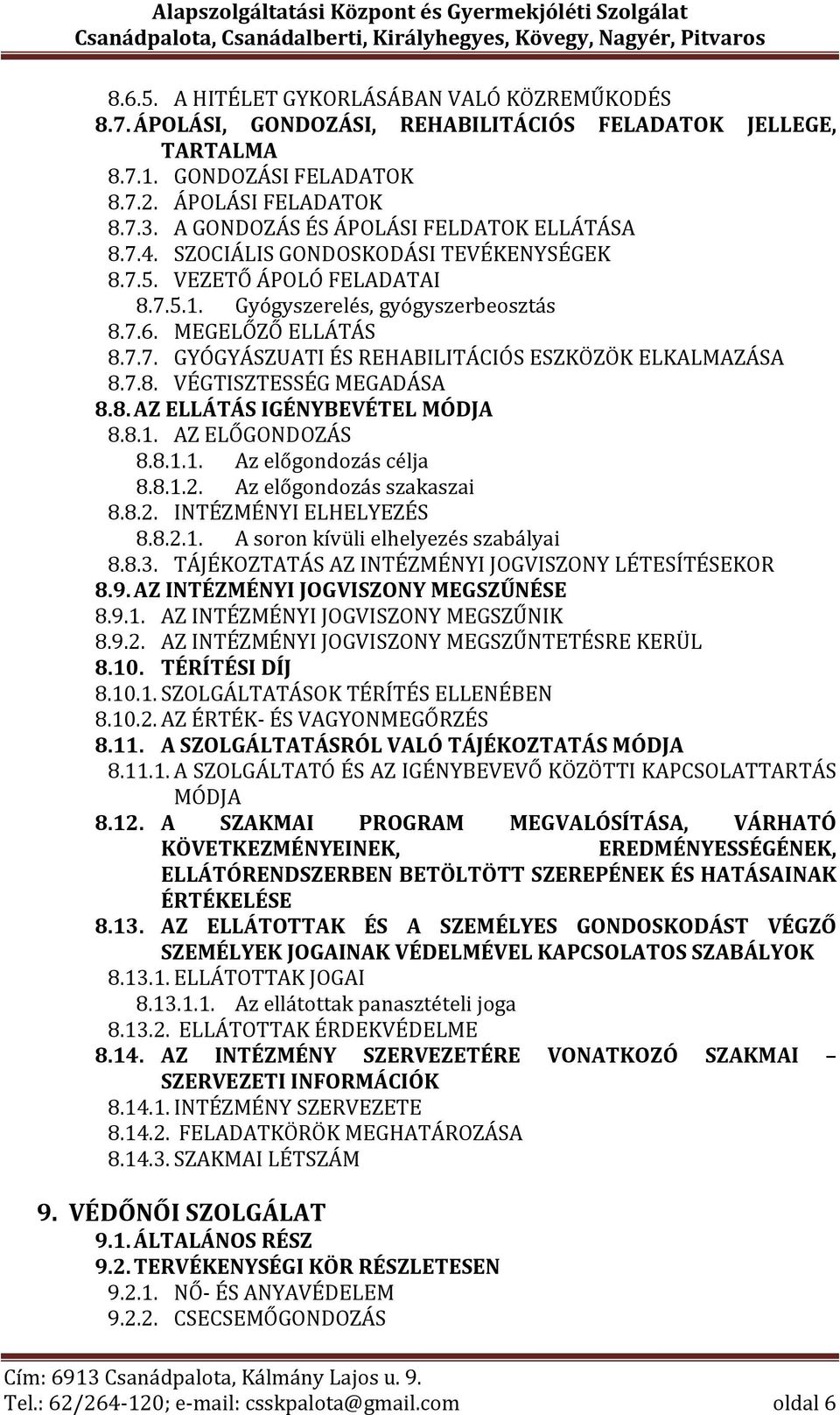 7.8. VÉGTISZTESSÉG MEGADÁSA 8.8. AZ ELLÁTÁS IGÉNYBEVÉTEL MÓDJA 8.8.1. AZ ELŐGONDOZÁS 8.8.1.1. Az előgondozás célja 8.8.1.2. Az előgondozás szakaszai 8.8.2. INTÉZMÉNYI ELHELYEZÉS 8.8.2.1. A soron kívüli elhelyezés szabályai 8.