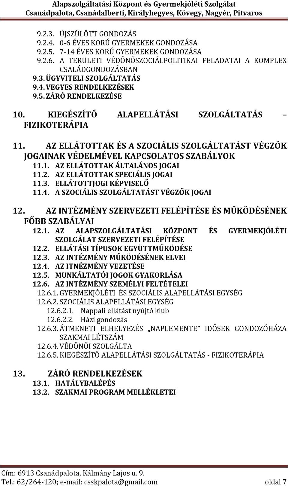 AZ ELLÁTOTTAK ÉS A SZOCIÁLIS SZOLGÁLTATÁST VÉGZŐK JOGAINAK VÉDELMÉVEL KAPCSOLATOS SZABÁLYOK 11.1. AZ ELLÁTOTTAK ÁLTALÁNOS JOGAI 11.2. AZ ELLÁTOTTAK SPECIÁLIS JOGAI 11.3. ELLÁTOTTJOGI KÉPVISELŐ 11.4.