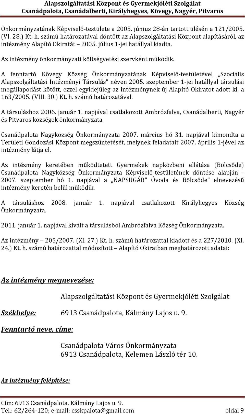 A fenntartó Kövegy Község Önkormányzatának Képviselő-testületével Szociális Alapszolgáltatási Intézményi Társulás néven 2005.