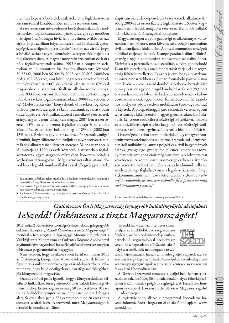 Miközben azt látjuk, hogy az állam folyamatosan vonul ki oktatási, egészségügyi, szociálpolitikai területekről, sokan azt várták, hogy a bővülő szektor egyre jelentősebb szerepet tölt majd be a