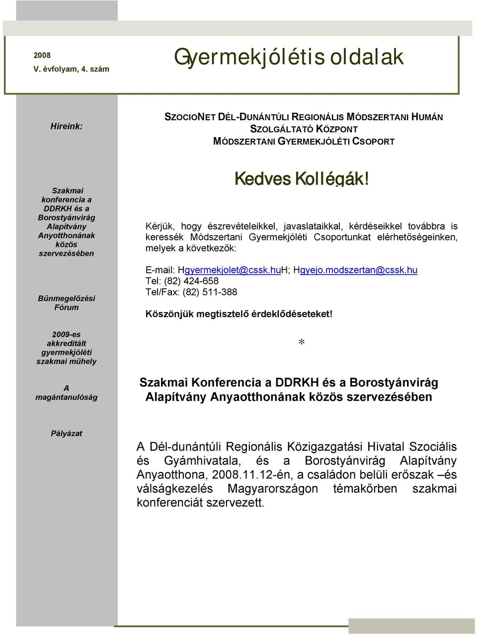 Alapítvány Anyotthonának közös szervezésében Bűnmegelőzési Fórum 2009-es akkreditált gyermekjóléti szakmai műhely A magántanulóság Kedves Kollégák!