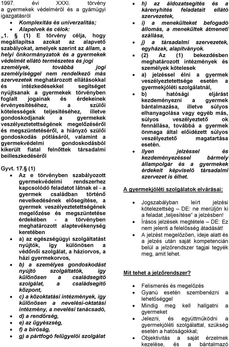 személyiséggel nem rendelkező más szervezetek meghatározott ellátásokkal és intézkedésekkel segítséget nyújtsanak a gyermekek törvényben foglalt jogainak és érdekeinek érvényesítéséhez, a szülői