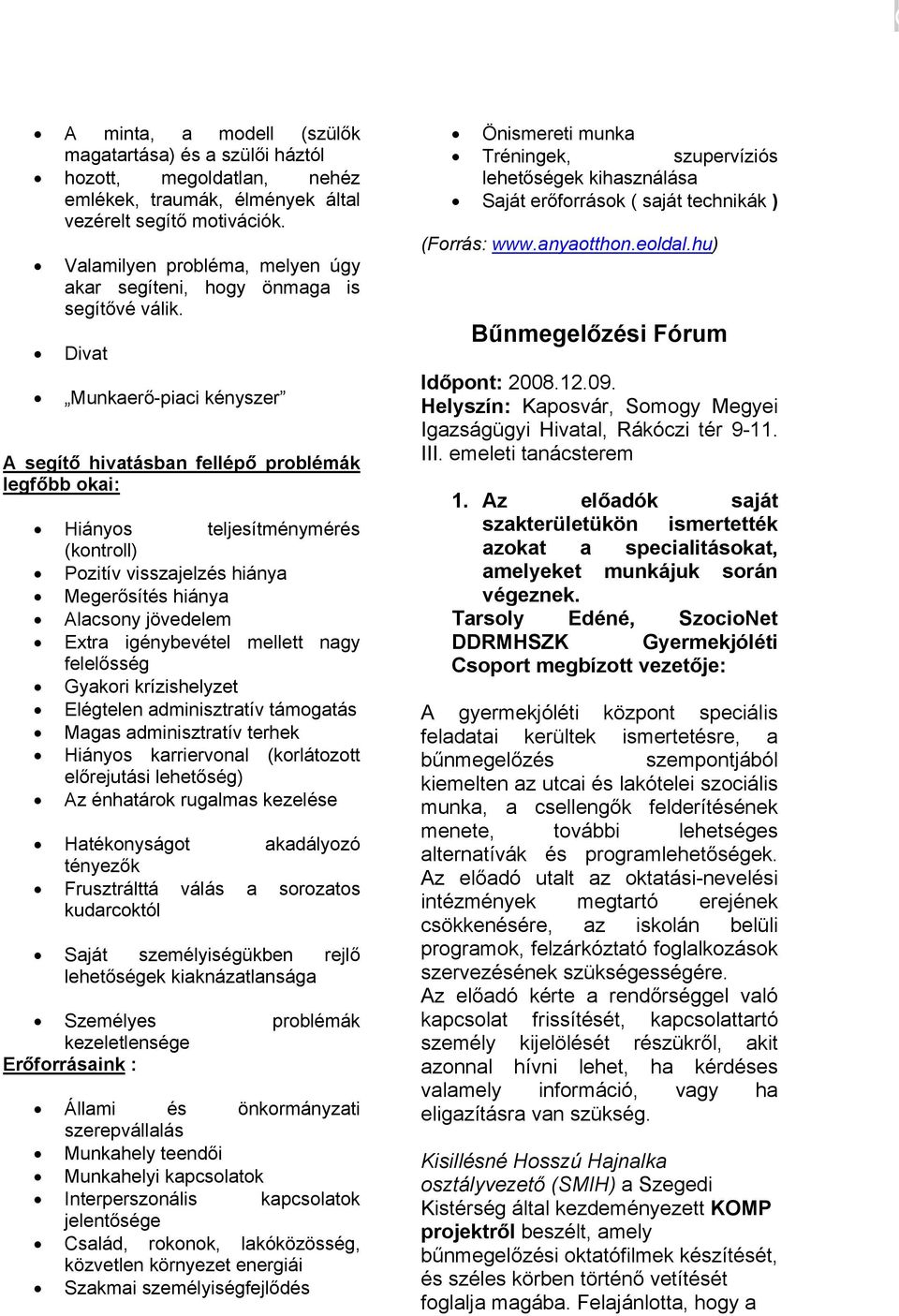 Divat Munkaerő-piaci kényszer A segítő hivatásban fellépő problémák legfőbb okai: Hiányos teljesítménymérés (kontroll) Pozitív visszajelzés hiánya Megerősítés hiánya Alacsony jövedelem Extra