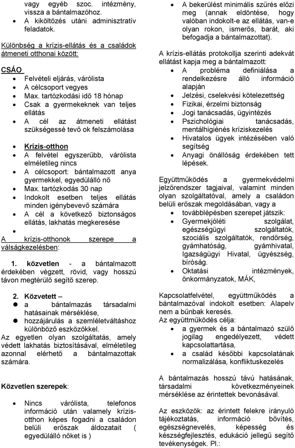 tartózkodási idő 18 hónap Csak a gyermekeknek van teljes ellátás A cél az átmeneti ellátást szükségessé tevő ok felszámolása Krízis-otthon A felvétel egyszerűbb, várólista elméletileg nincs A