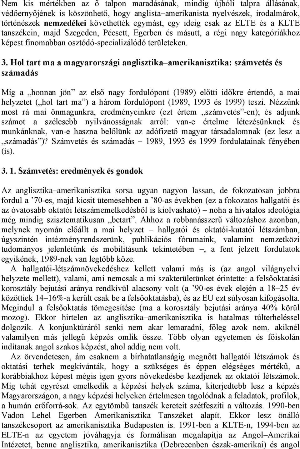 Hol tart ma a magyarországi anglisztika amerikanisztika: számvetés és számadás Míg a honnan jön az első nagy fordulópont (1989) előtti időkre értendő, a mai helyzetet ( hol tart ma ) a három