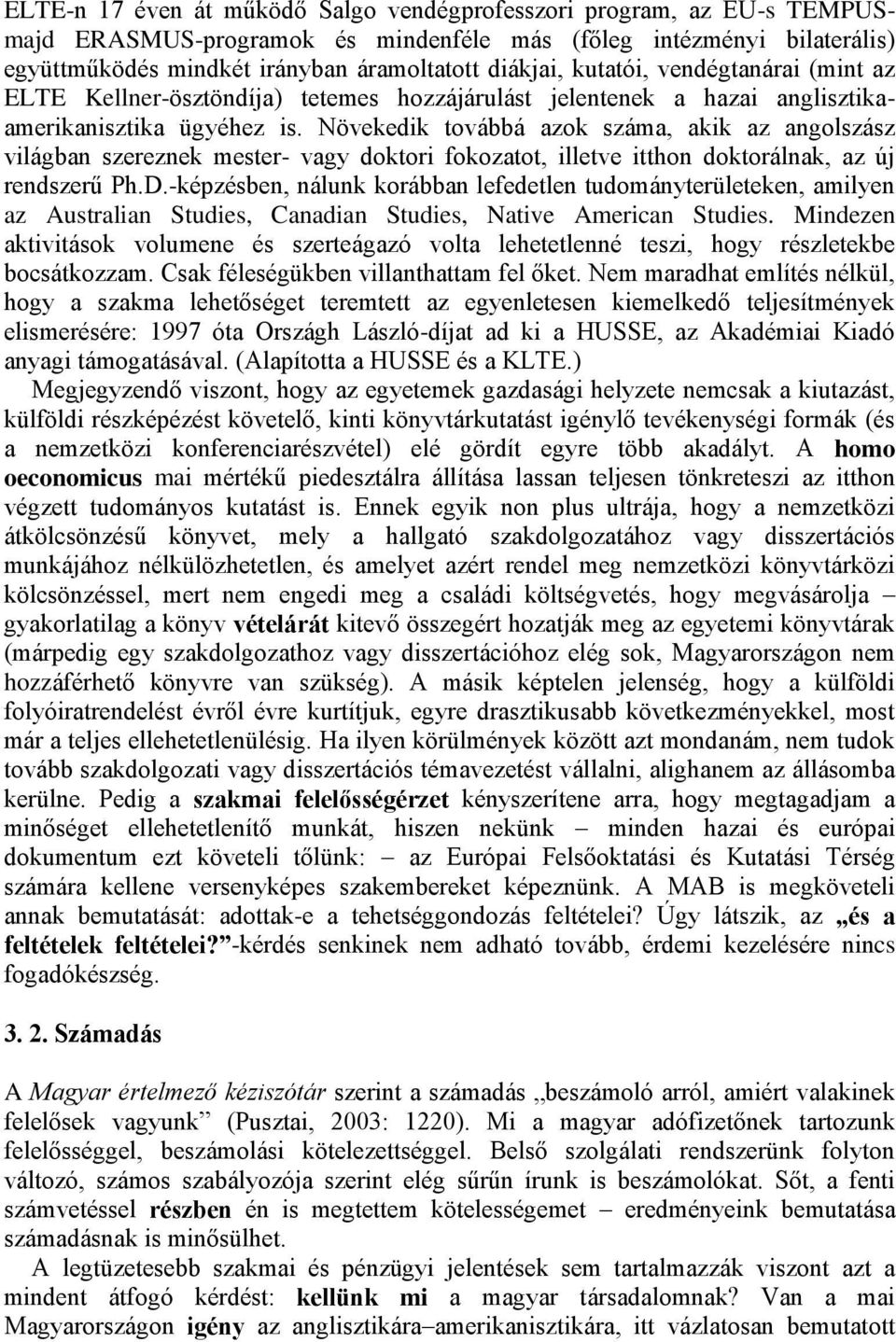 Növekedik továbbá azok száma, akik az angolszász világban szereznek mester- vagy doktori fokozatot, illetve itthon doktorálnak, az új rendszerű Ph.D.