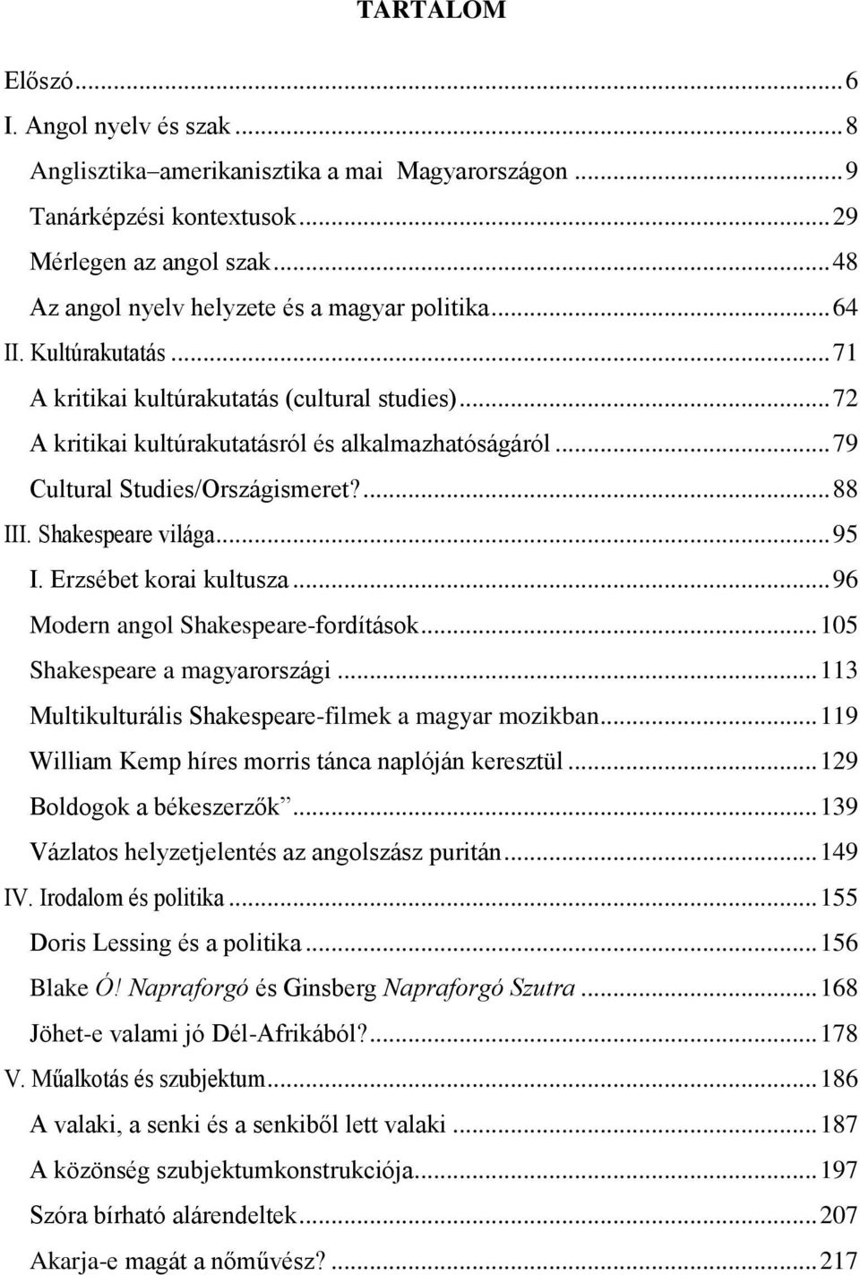 .. 79 Cultural Studies/Országismeret?... 88 III. Shakespeare világa... 95 I. Erzsébet korai kultusza... 96 Modern angol Shakespeare-fordítások... 105 Shakespeare a magyarországi.