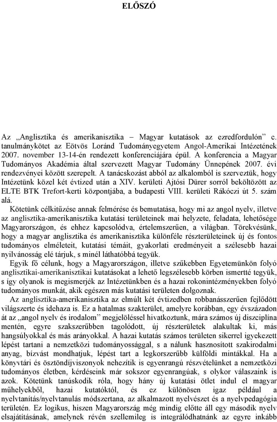 A tanácskozást abból az alkalomból is szerveztük, hogy Intézetünk közel két évtized után a XIV. kerületi Ajtósi Dürer sorról beköltözött az ELTE BTK Trefort-kerti központjába, a budapesti VIII.