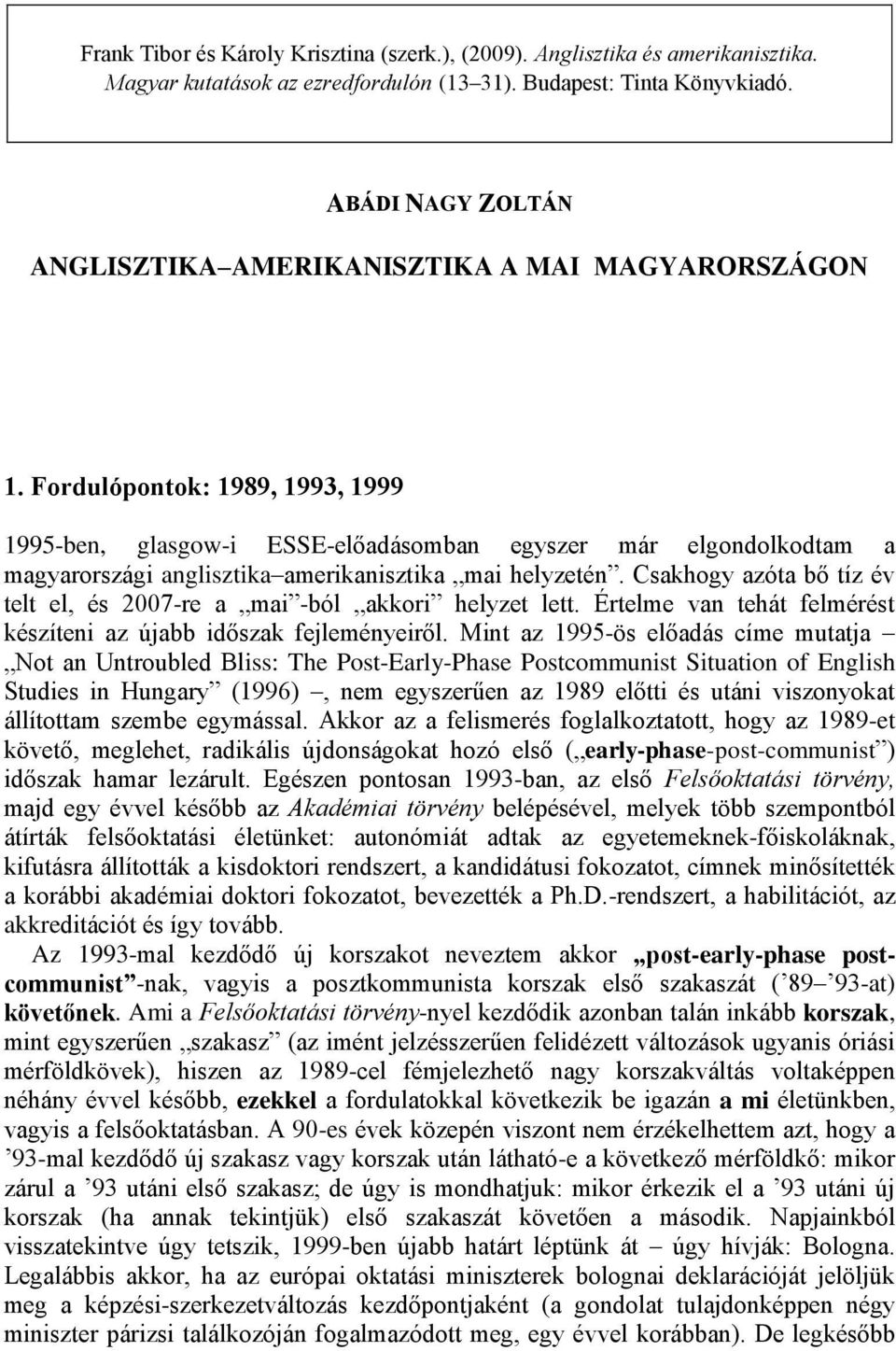 Fordulópontok: 1989, 1993, 1999 1995-ben, glasgow-i ESSE-előadásomban egyszer már elgondolkodtam a magyarországi anglisztika amerikanisztika mai helyzetén.