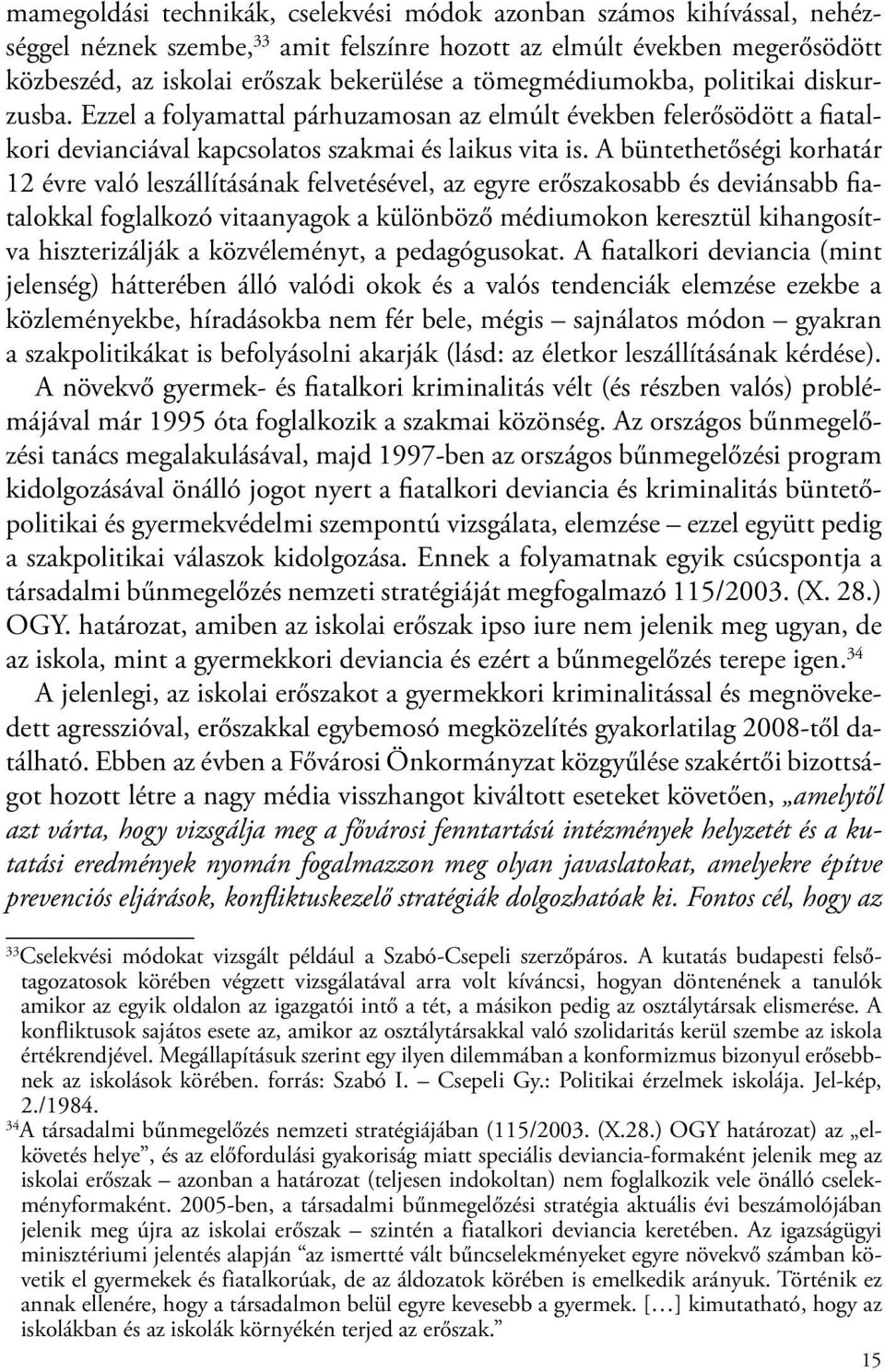 A büntethetőségi korhatár 12 évre való leszállításának felvetésével, az egyre erőszakosabb és deviánsabb fiatalokkal foglalkozó vitaanyagok a különböző médiumokon keresztül kihangosítva