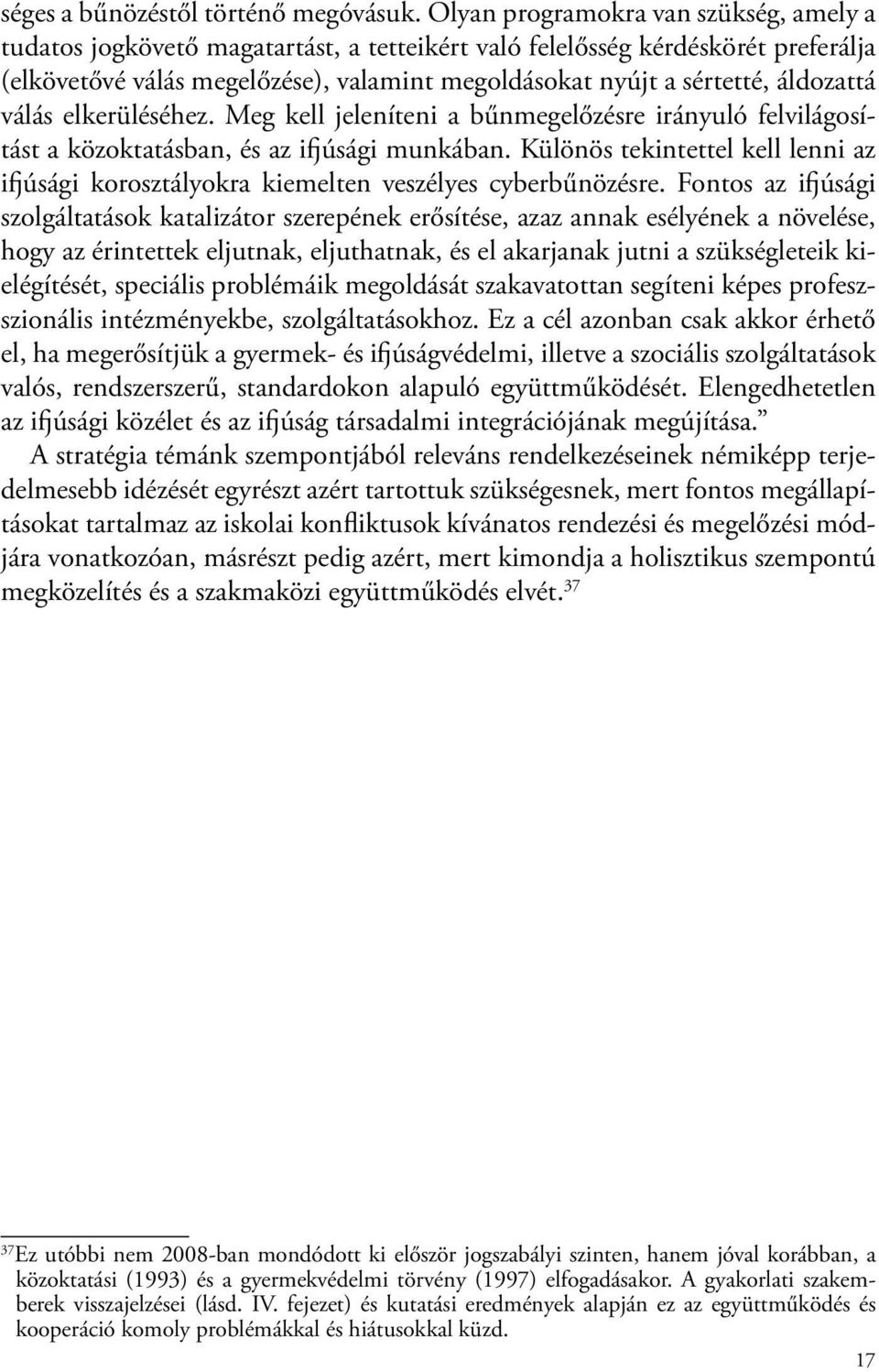 áldozattá válás elkerüléséhez. Meg kell jeleníteni a bűnmegelőzésre irányuló felvilágosítást a közoktatásban, és az ifjúsági munkában.