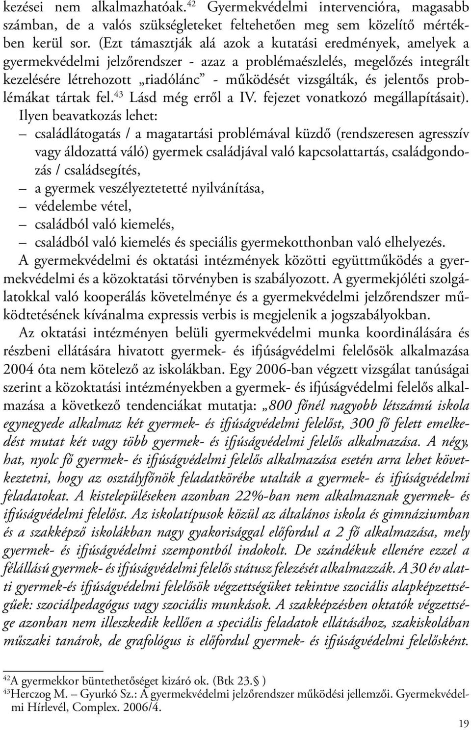 jelentős problémákat tártak fel. 43 Lásd még erről a IV. fejezet vonatkozó megállapításait).