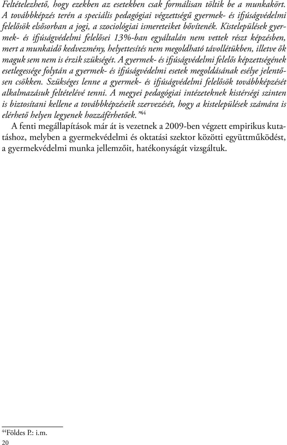 Kistelepülések gyermek- és ifjúságvédelmi felelősei 13%-ban egyáltalán nem vettek részt képzésben, mert a munkaidő kedvezmény, helyettesítés nem megoldható távollétükben, illetve ők maguk sem nem is