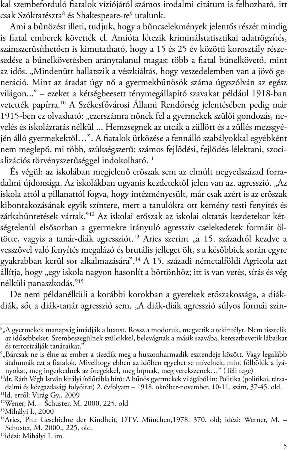 Amióta létezik kriminálstatisztikai adatrögzítés, számszerűsíthetően is kimutatható, hogy a 15 és 25 év közötti korosztály részesedése a bűnelkövetésben aránytalanul magas: több a fiatal bűnelkövető,