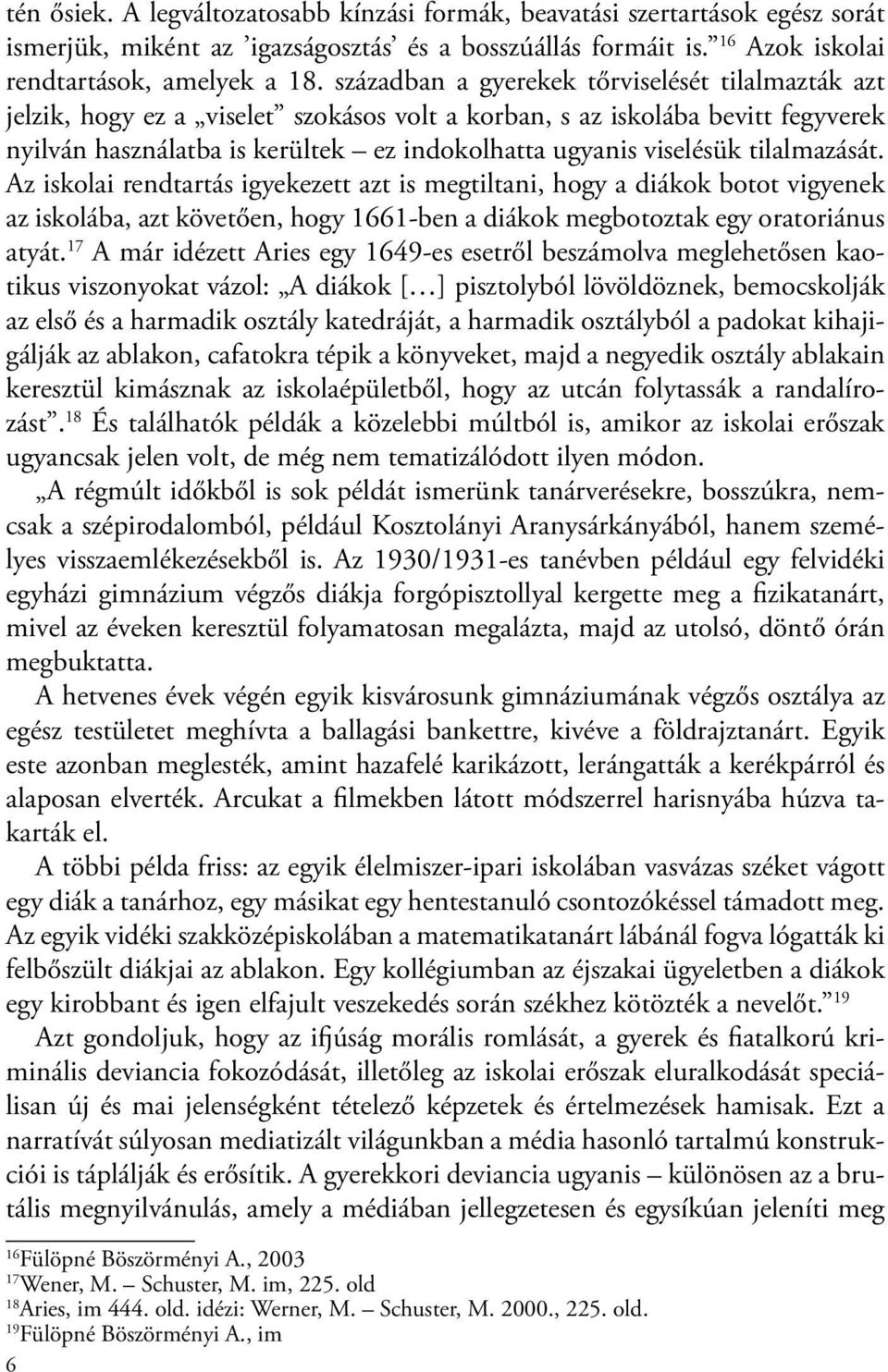 tilalmazását. Az iskolai rendtartás igyekezett azt is megtiltani, hogy a diákok botot vigyenek az iskolába, azt követően, hogy 1661-ben a diákok megbotoztak egy oratoriánus atyát.