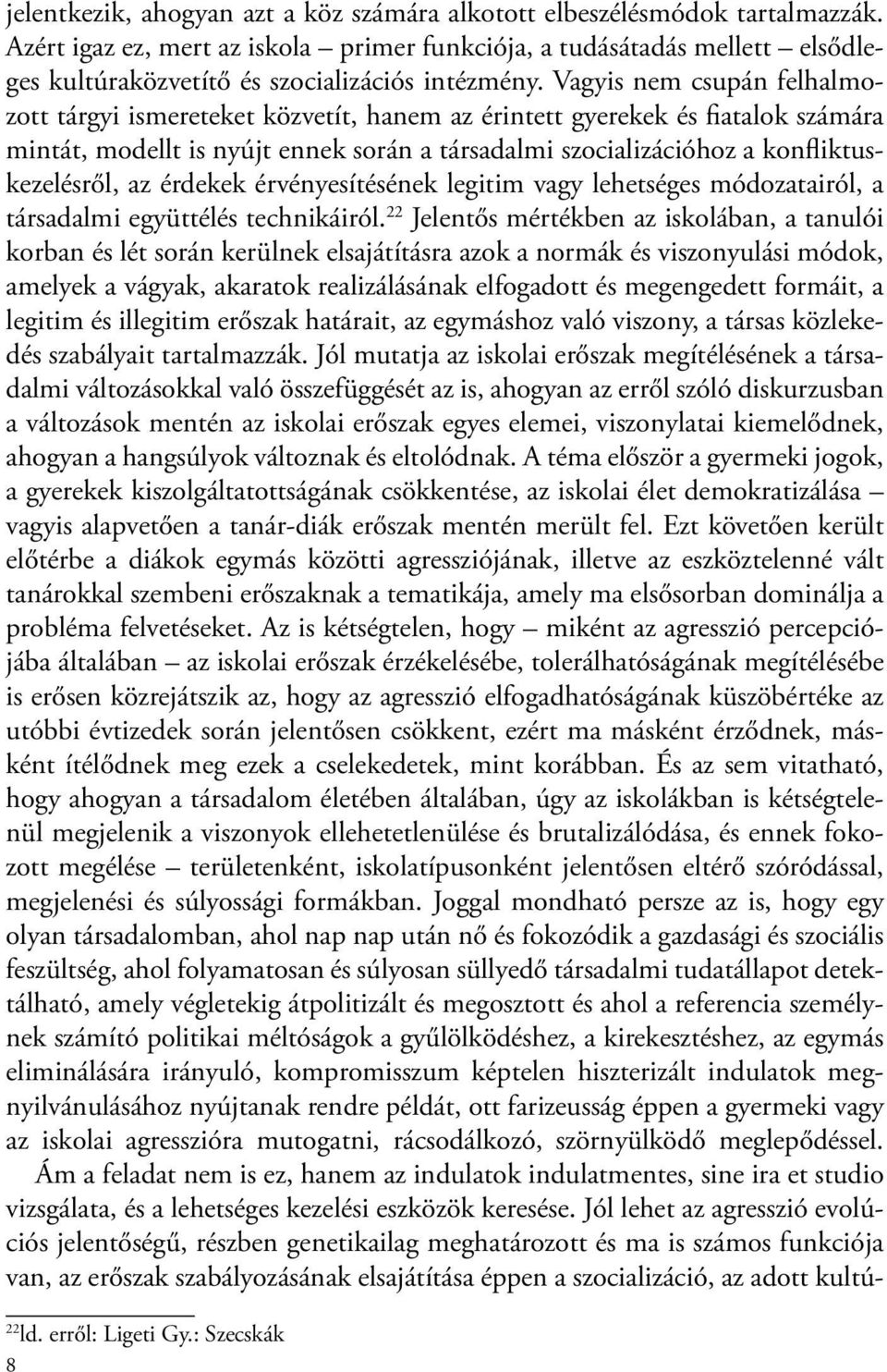 Vagyis nem csupán felhalmozott tárgyi ismereteket közvetít, hanem az érintett gyerekek és fiatalok számára mintát, modellt is nyújt ennek során a társadalmi szocializációhoz a konfliktuskezelésről,