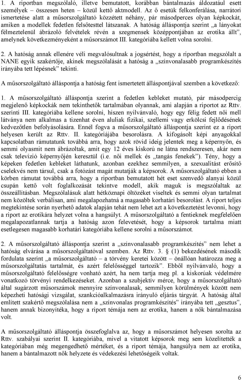 A hatóság álláspontja szerint a lányokat félmeztelenül ábrázoló felvételek révén a szegmensek középpontjában az erotika állt, amelynek következményeként a műsorszámot III.