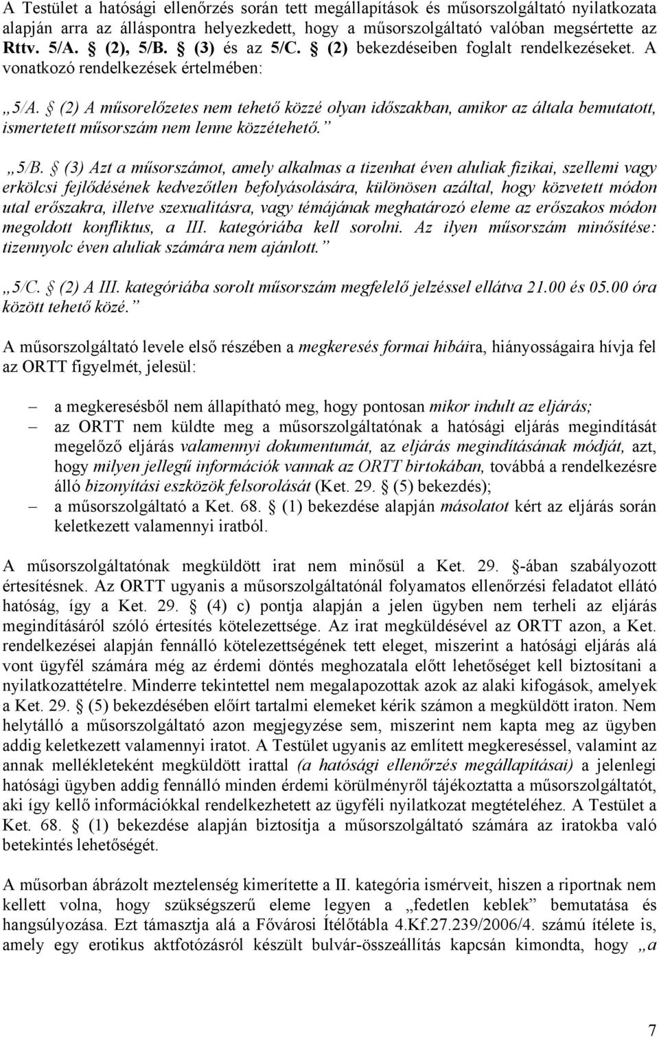 (2) A műsorelőzetes nem tehető közzé olyan időszakban, amikor az általa bemutatott, ismertetett műsorszám nem lenne közzétehető. 5/B.