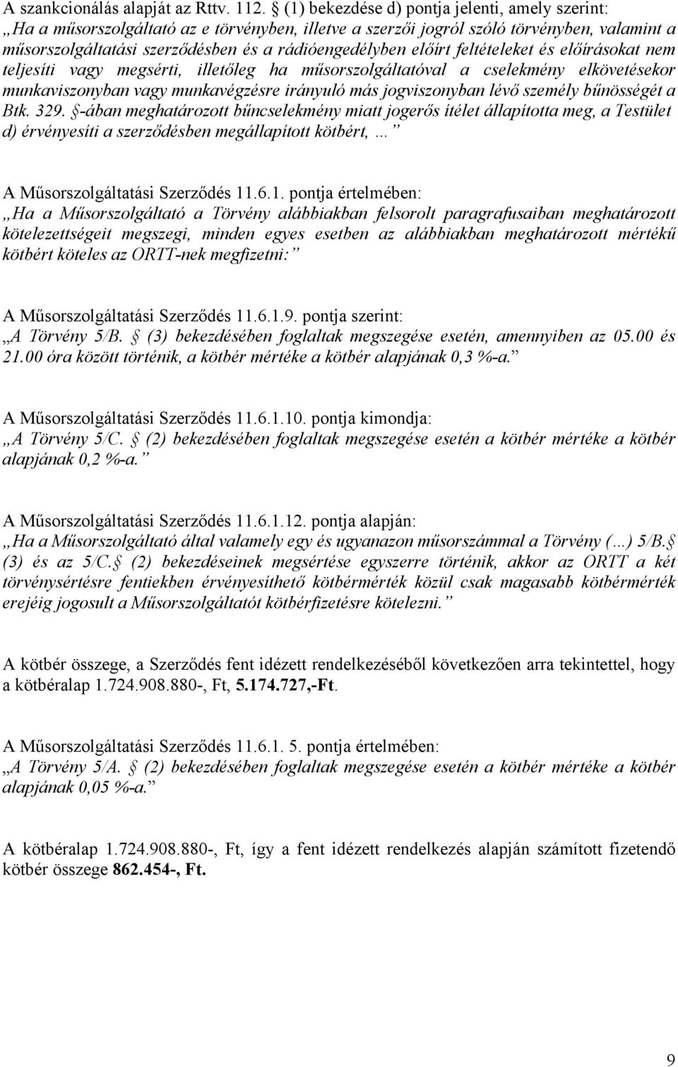 előírt feltételeket és előírásokat nem teljesíti vagy megsérti, illetőleg ha műsorszolgáltatóval a cselekmény elkövetésekor munkaviszonyban vagy munkavégzésre irányuló más jogviszonyban lévő személy