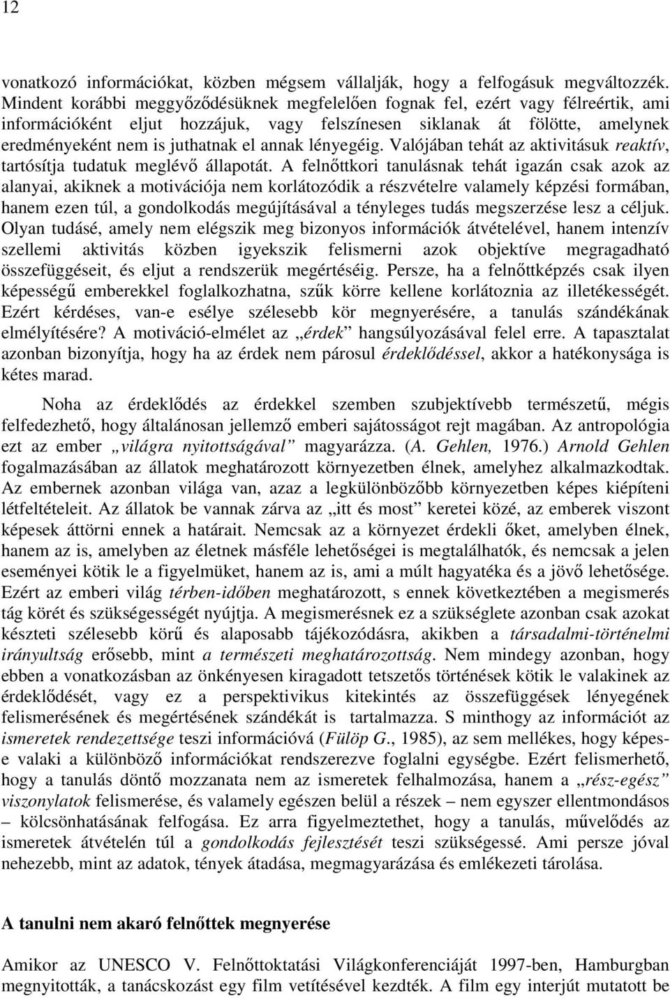 annak lényegéig. Valójában tehát az aktivitásuk reaktív, tartósítja tudatuk meglévı állapotát.