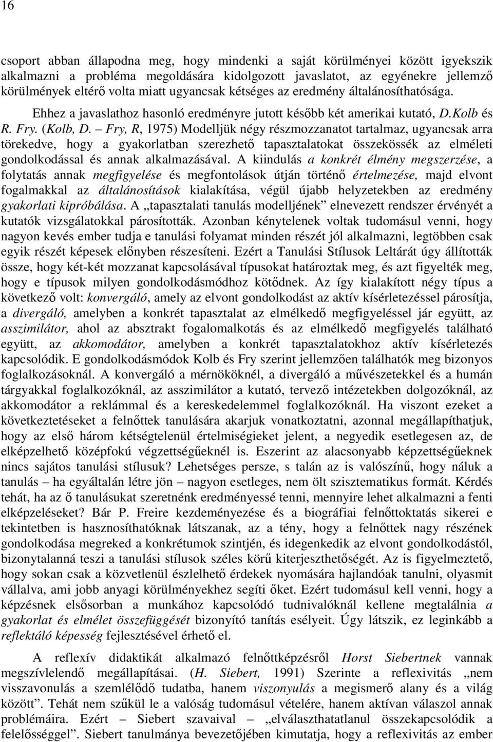 Fry, R, 1975) Modelljük négy részmozzanatot tartalmaz, ugyancsak arra törekedve, hogy a gyakorlatban szerezhetı tapasztalatokat összekössék az elméleti gondolkodással és annak alkalmazásával.