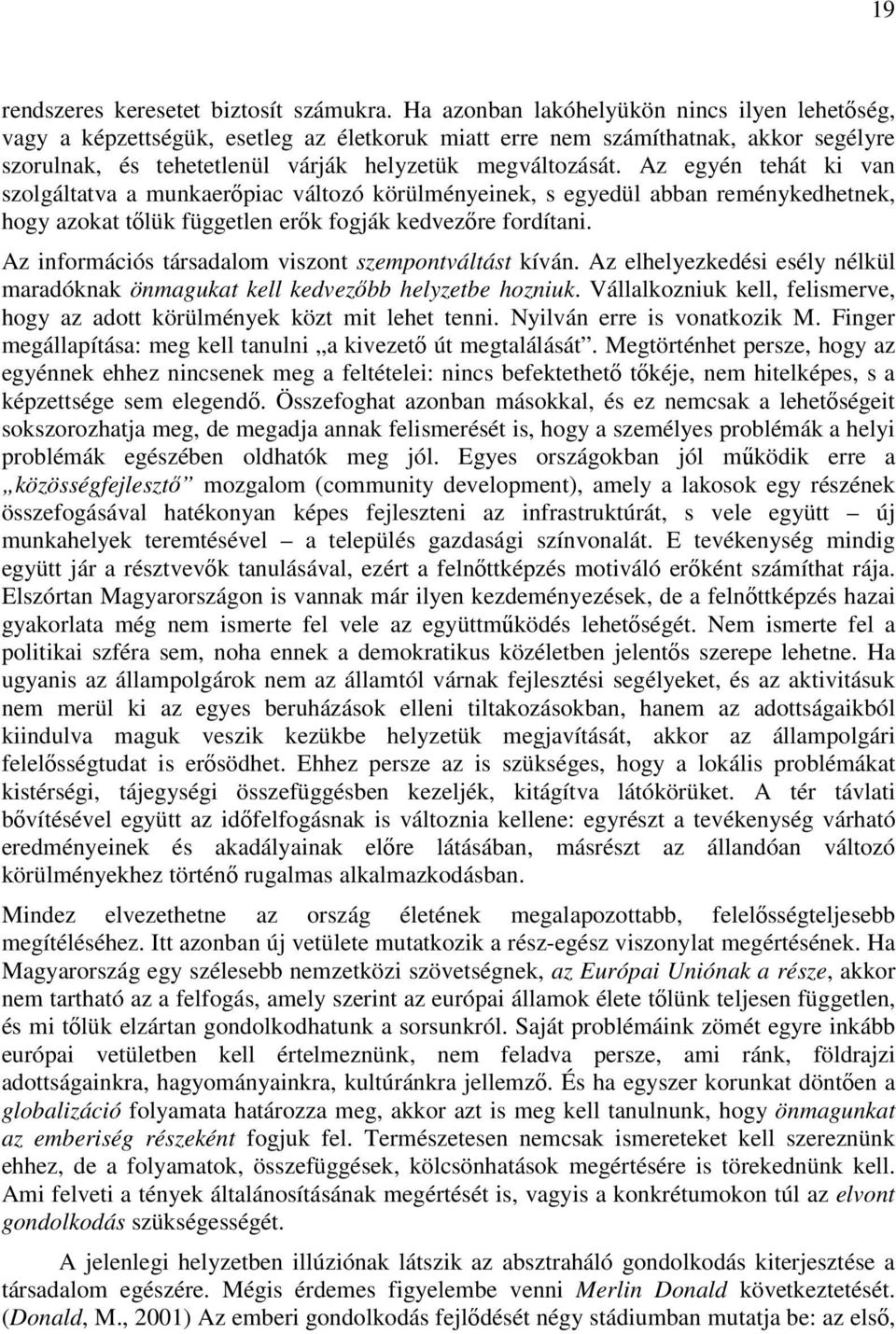 Az egyén tehát ki van szolgáltatva a munkaerıpiac változó körülményeinek, s egyedül abban reménykedhetnek, hogy azokat tılük független erık fogják kedvezıre fordítani.