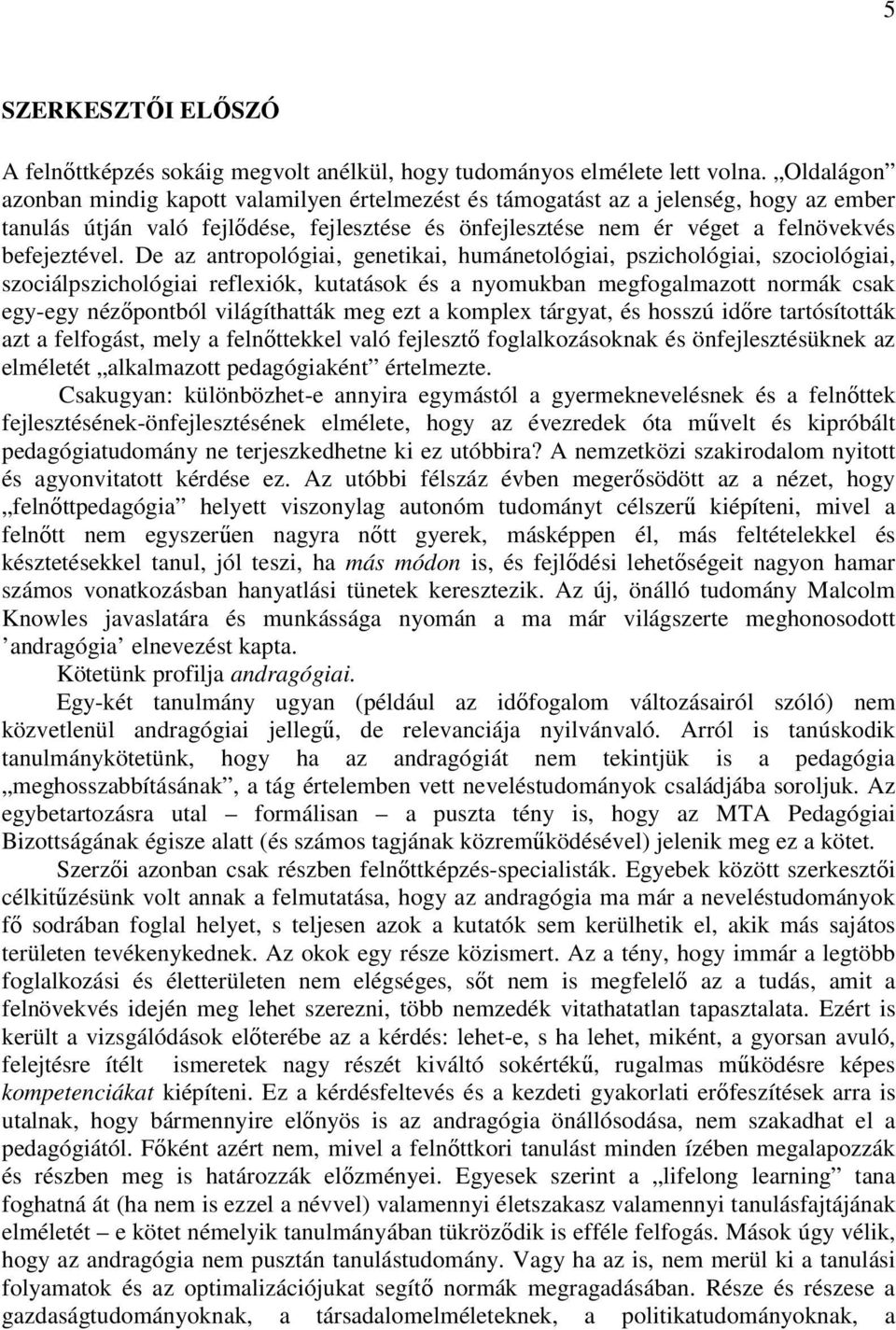 De az antropológiai, genetikai, humánetológiai, pszichológiai, szociológiai, szociálpszichológiai reflexiók, kutatások és a nyomukban megfogalmazott normák csak egy-egy nézıpontból világíthatták meg