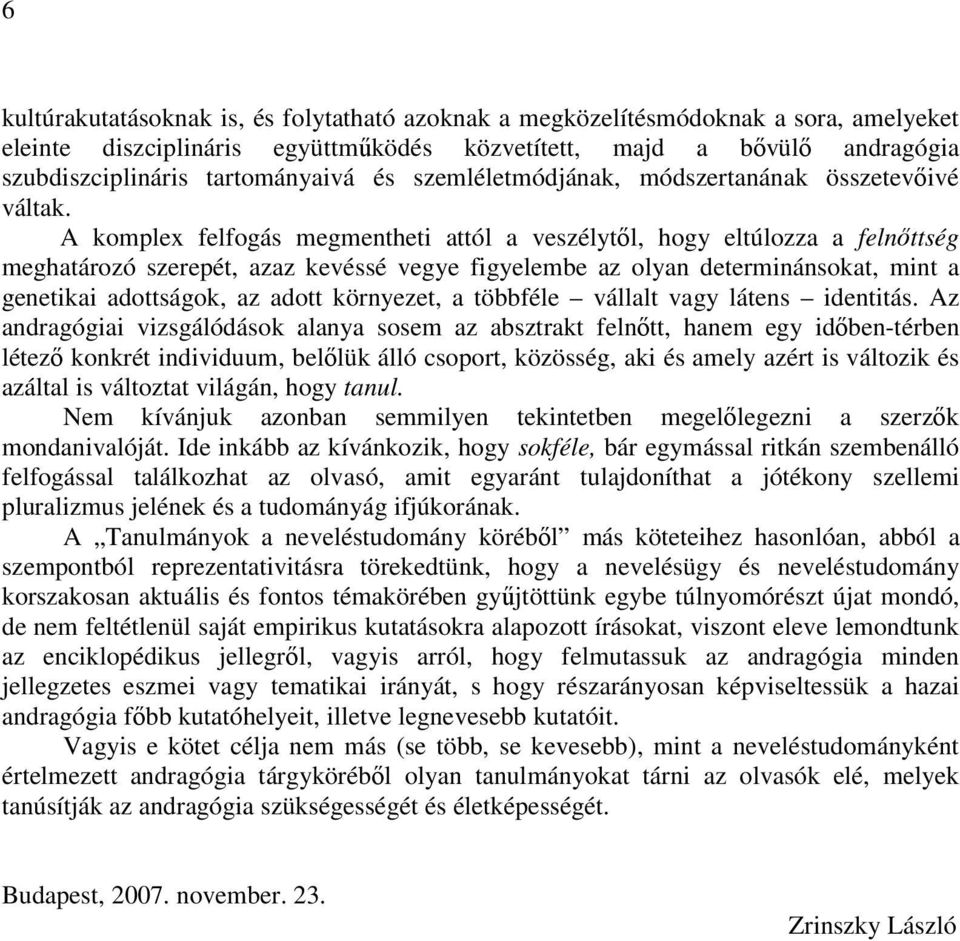 A komplex felfogás megmentheti attól a veszélytıl, hogy eltúlozza a felnıttség meghatározó szerepét, azaz kevéssé vegye figyelembe az olyan determinánsokat, mint a genetikai adottságok, az adott