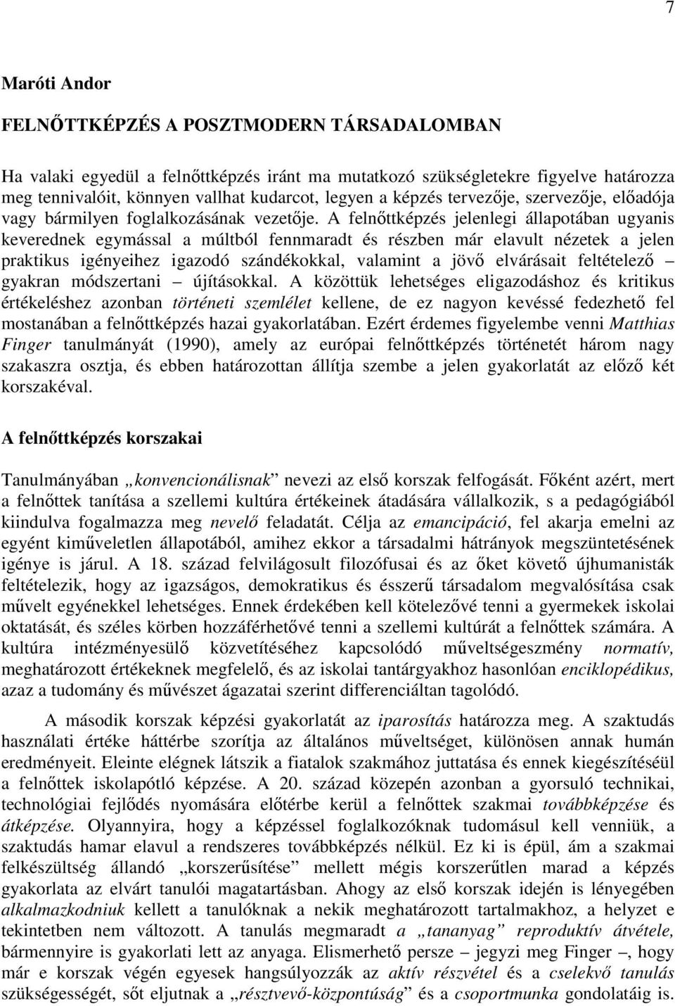 A felnıttképzés jelenlegi állapotában ugyanis keverednek egymással a múltból fennmaradt és részben már elavult nézetek a jelen praktikus igényeihez igazodó szándékokkal, valamint a jövı elvárásait