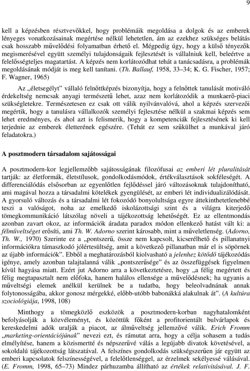 A képzés nem korlátozódhat tehát a tanácsadásra, a problémák megoldásának módját is meg kell tanítani. (Th. Ballauf, 1958, 33 34; K. G. Fischer, 1957; F.