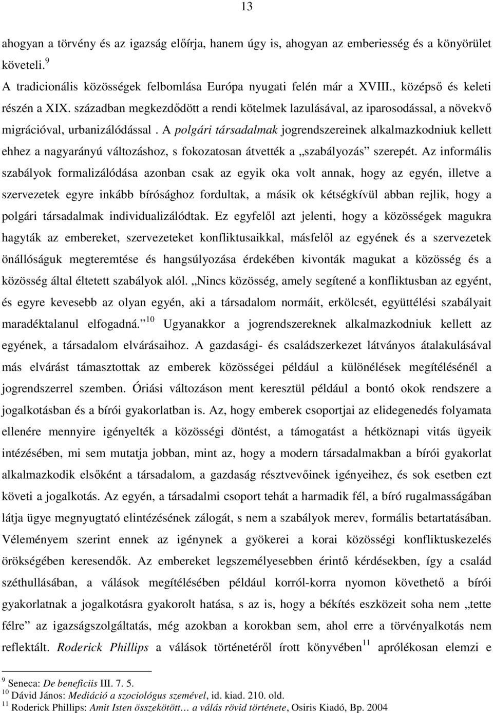 A polgári társadalmak jogrendszereinek alkalmazkodniuk kellett ehhez a nagyarányú változáshoz, s fokozatosan átvették a szabályozás szerepét.