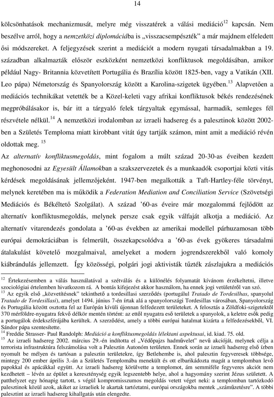 században alkalmazták elıször eszközként nemzetközi konfliktusok megoldásában, amikor például Nagy- Britannia közvetített Portugália és Brazília között 1825-ben, vagy a Vatikán (XII.