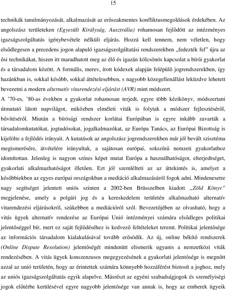 Hozzá kell tennem, nem véletlen, hogy elsıdlegesen a precedens jogon alapuló igazságszolgáltatási rendszerekben fedezték fel újra az ısi technikákat, hiszen itt maradhatott meg az élı és igazán