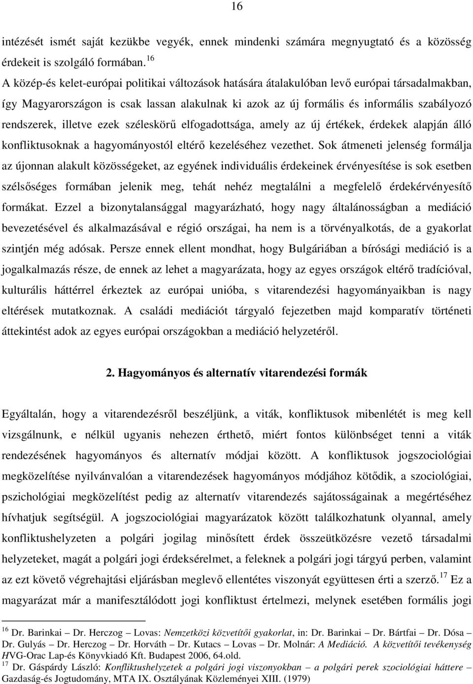 rendszerek, illetve ezek széleskörő elfogadottsága, amely az új értékek, érdekek alapján álló konfliktusoknak a hagyományostól eltérı kezeléséhez vezethet.