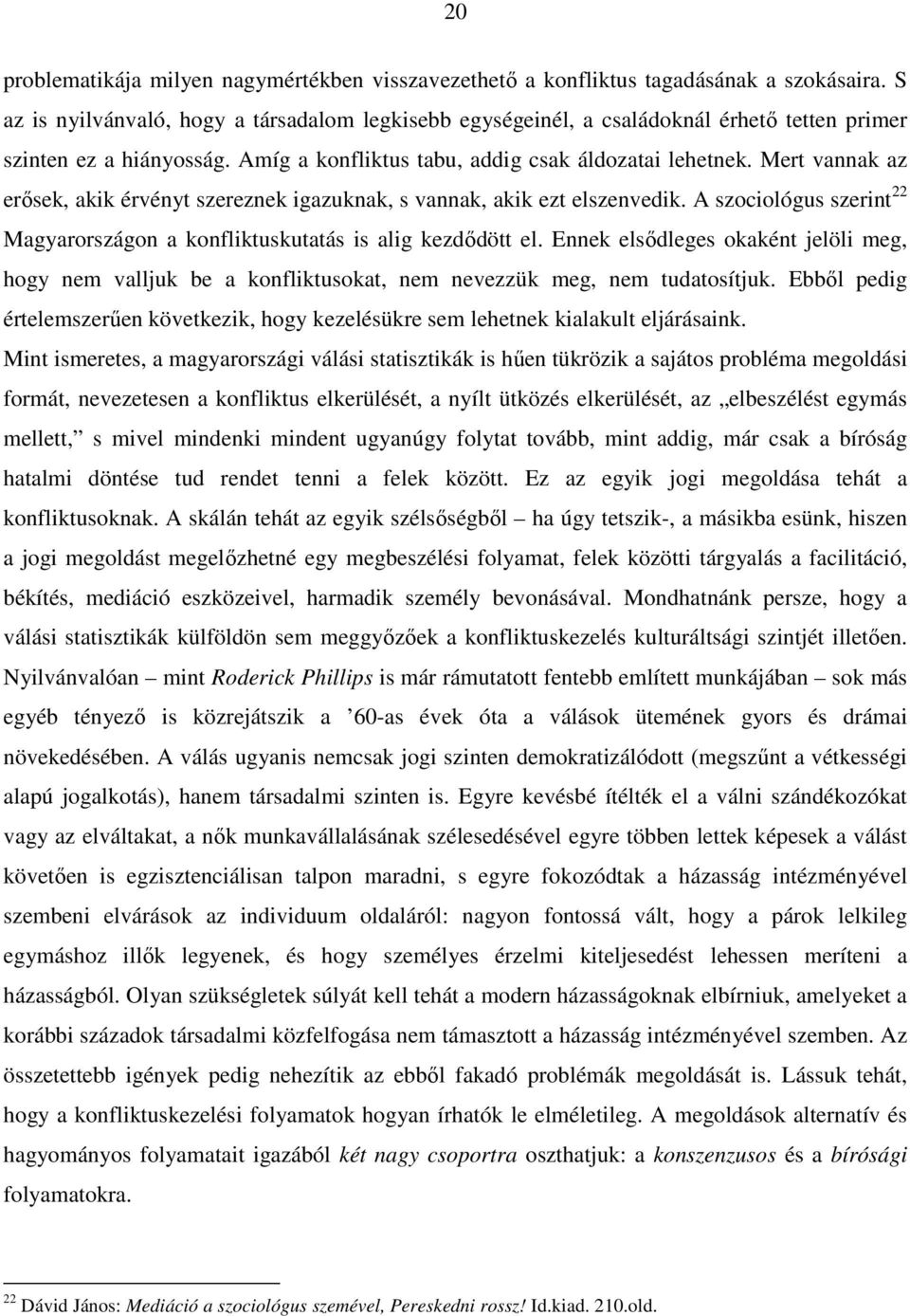 Mert vannak az erısek, akik érvényt szereznek igazuknak, s vannak, akik ezt elszenvedik. A szociológus szerint 22 Magyarországon a konfliktuskutatás is alig kezdıdött el.