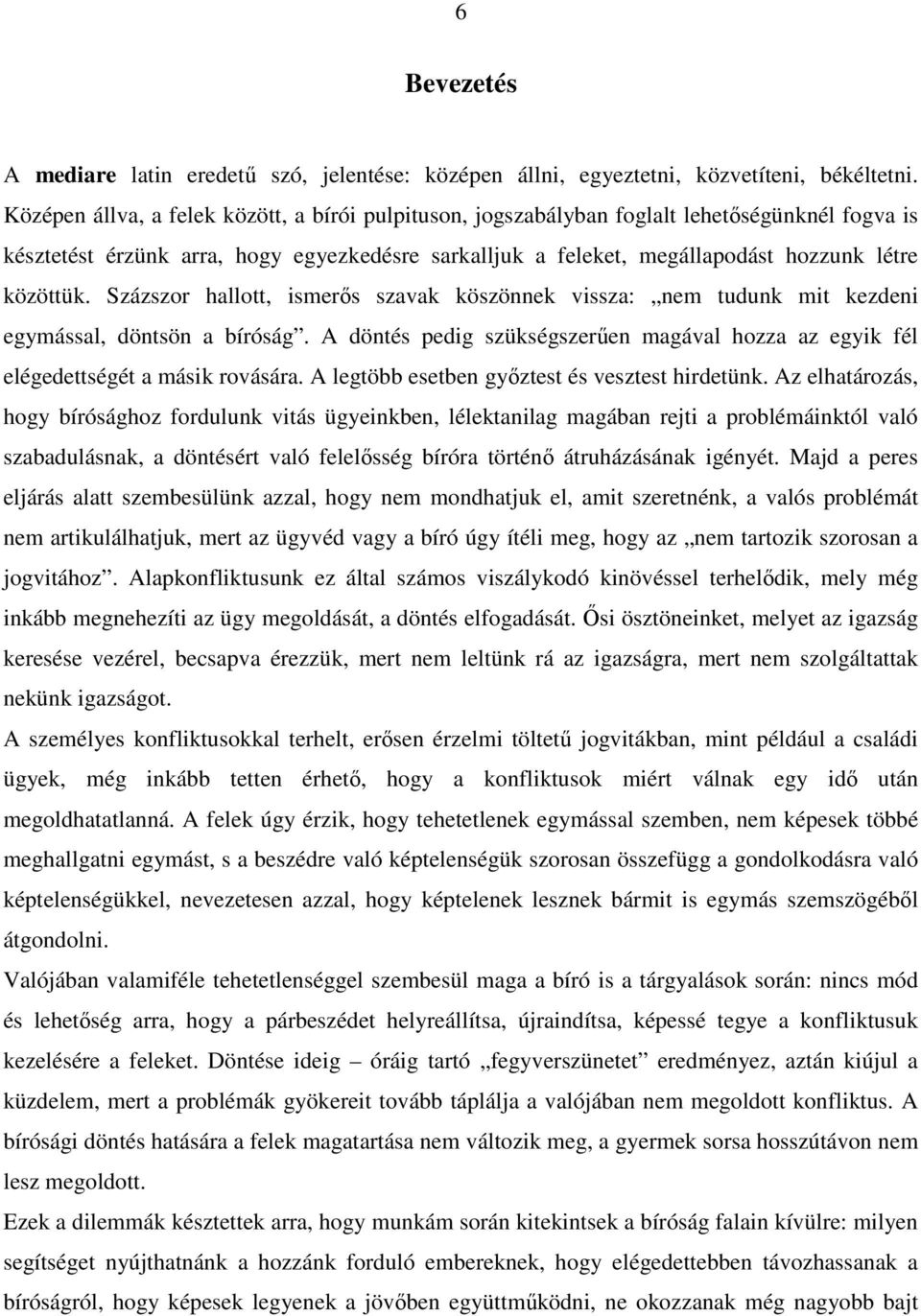 Százszor hallott, ismerıs szavak köszönnek vissza: nem tudunk mit kezdeni egymással, döntsön a bíróság. A döntés pedig szükségszerően magával hozza az egyik fél elégedettségét a másik rovására.