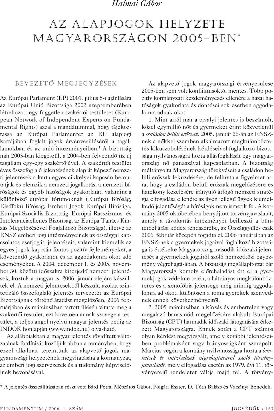 mandátummal, hogy tájékoztassa az Európai Parlamentet az EU alapjogi kartájában foglalt jogok érvényesülésérôl a tagállamokban és az unió intézményeiben.