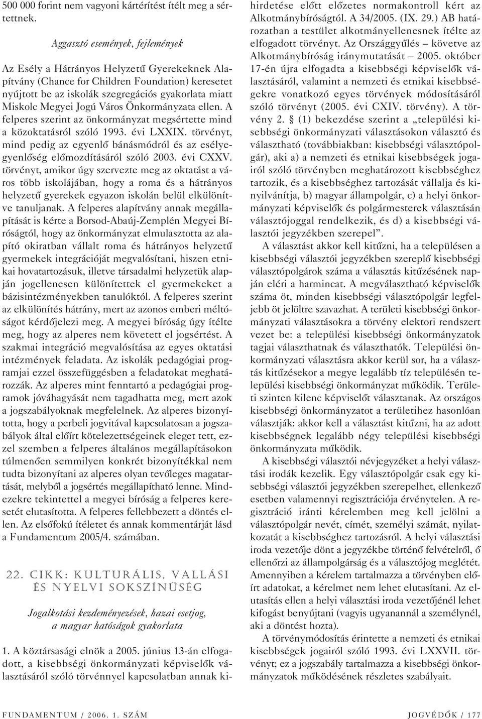 Jogú Város Önkormányzata ellen. A felperes szerint az önkormányzat megsértette mind a közoktatásról szóló 1993. évi LXXIX.