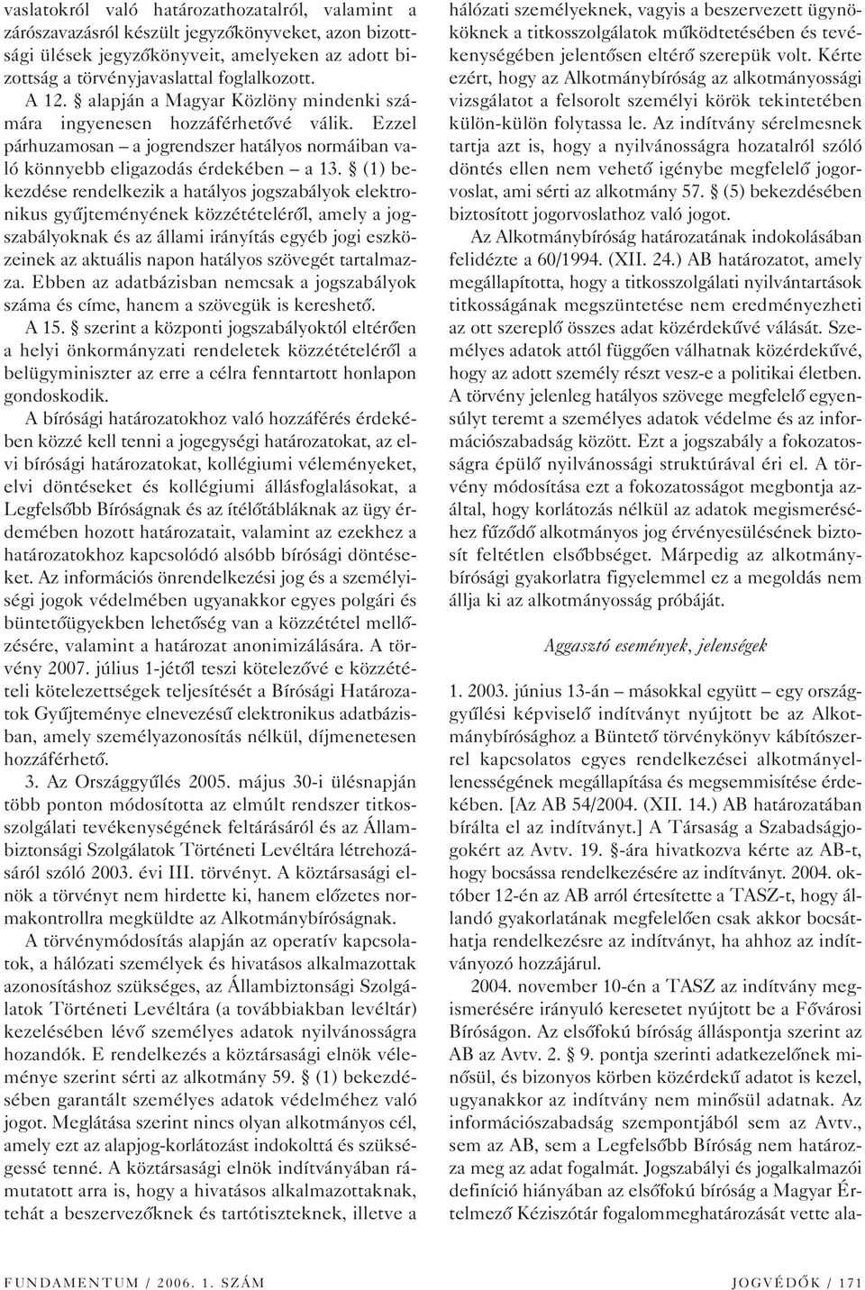 (1) bekezdése rendelkezik a hatályos jogszabályok elektronikus gyûjteményének közzétételérôl, amely a jogszabályoknak és az állami irányítás egyéb jogi eszközeinek az aktuális napon hatályos szövegét